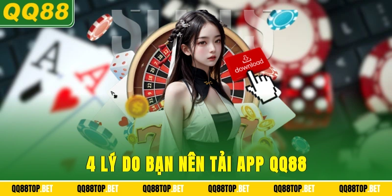 4 lý do bạn nên tải app QQ88