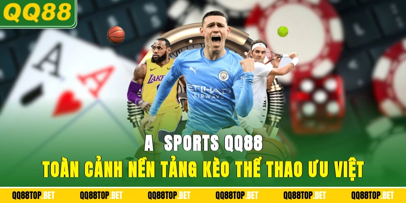 A - Sports QQ88: Toàn Cảnh Nền Tảng Kèo Thể Thao Ưu Việt