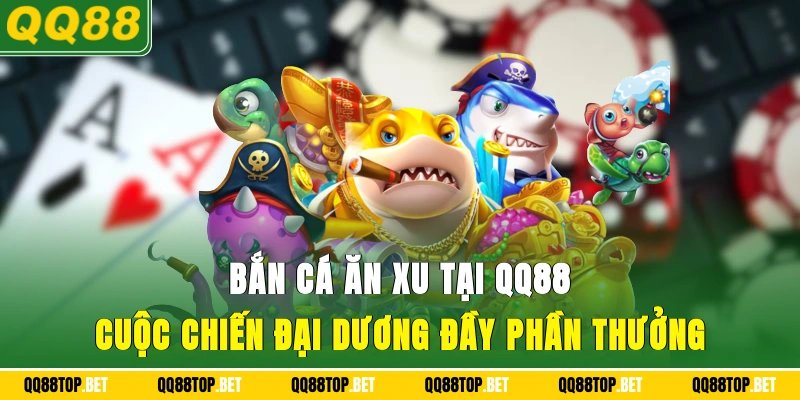 Bắn Cá Ăn Xu Tại QQ88
