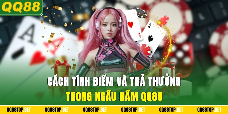 cách tính điểm và trả thưởng trong Ngầu hầm QQ88