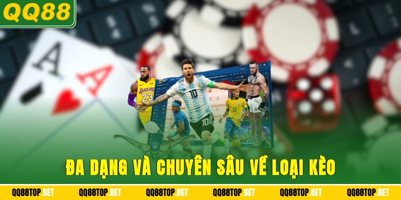 Đa dạng và chuyên sâu về loại kèo