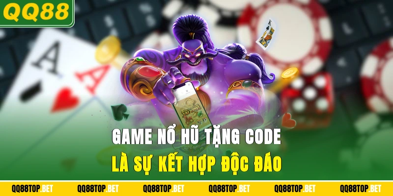 Game nổ hũ tặng code là sự kết hợp độc đáo