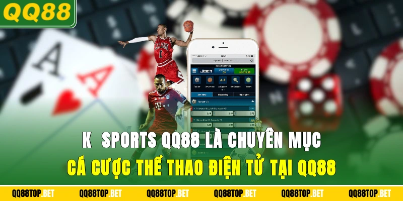 K - Sports QQ88 là chuyên mục cá cược thể thao điện tử tại QQ88