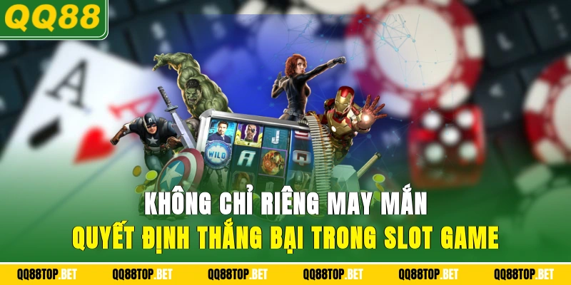 Không chỉ riêng may mắn quyết định thắng bại trong slot game