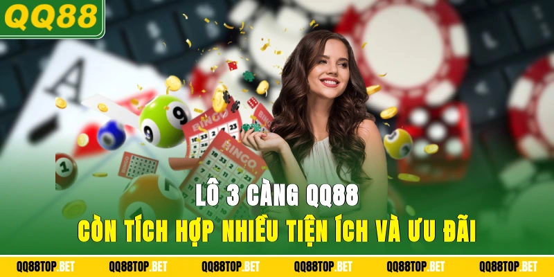 Lô 3 càng QQ88 còn tích hợp nhiều tiện ích và ưu đãi