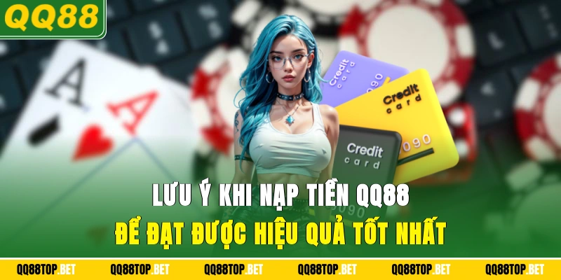 Lưu ý khi nạp tiền QQ88 để đạt được hiệu quả tốt nhất