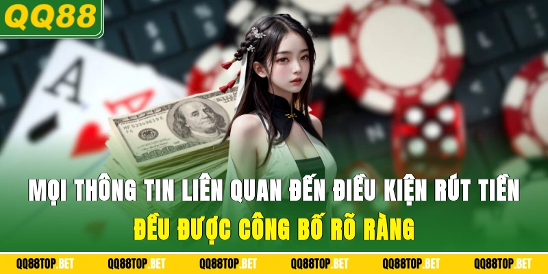 Mọi thông tin liên quan đến điều kiện rút tiền đều được công bố rõ ràng