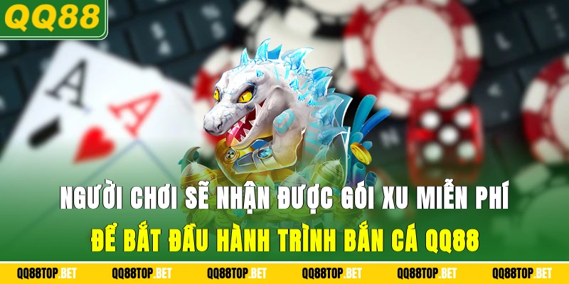 Người chơi sẽ nhận được gói xu miễn phí để bắt đầu hành trình bắn cá QQ88