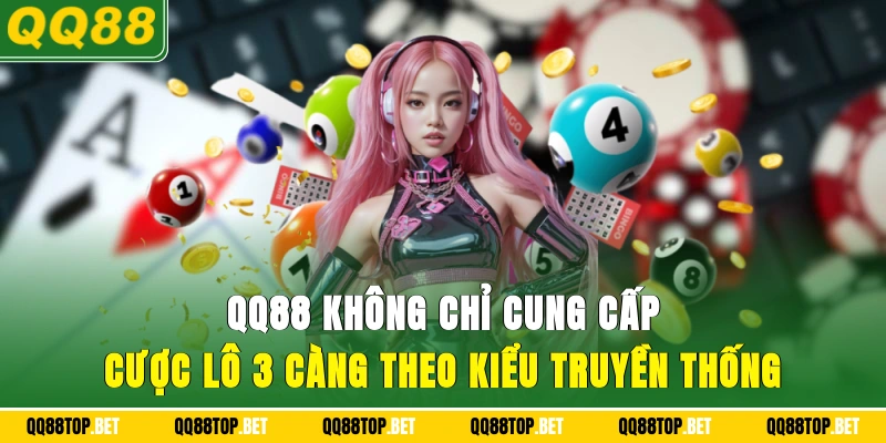 QQ88 không chỉ cung cấp cược Lô 3 càng theo kiểu truyền thống