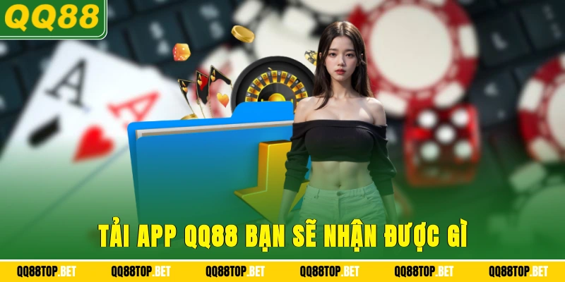 Tải app QQ88 bạn sẽ nhận được gì