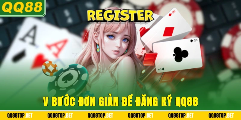 V bước đơn giản để đăng ký QQ88