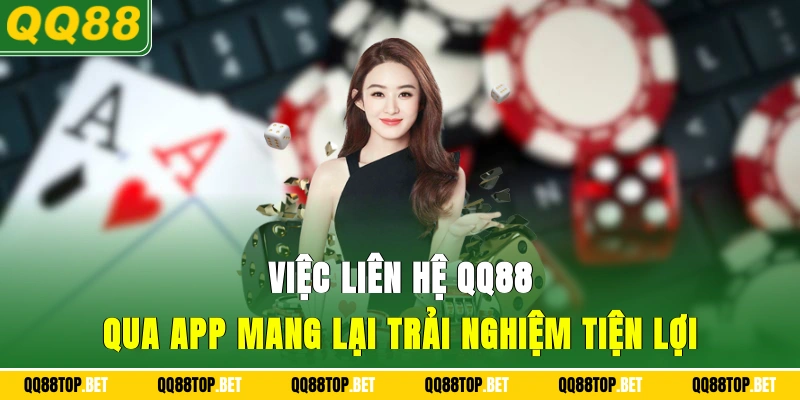 Việc liên hệ QQ88 qua app mang lại trải nghiệm tiện lợi
